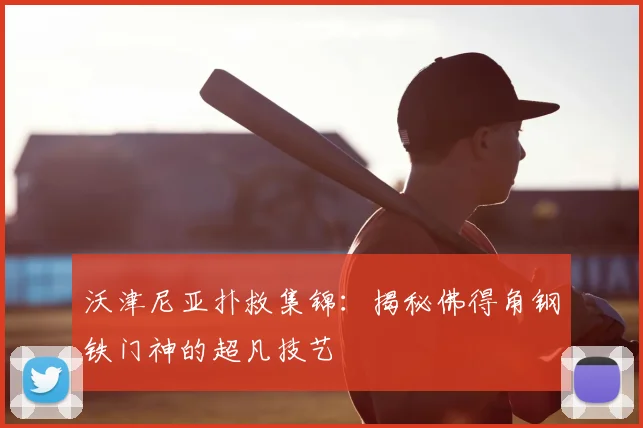 沃津尼亚扑救集锦：揭秘佛得角钢铁门神的超凡技艺