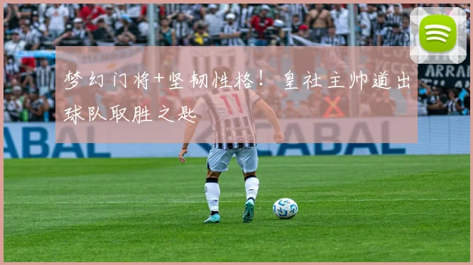 梦幻门将+坚韧性格！皇社主帅道出球队取胜之匙