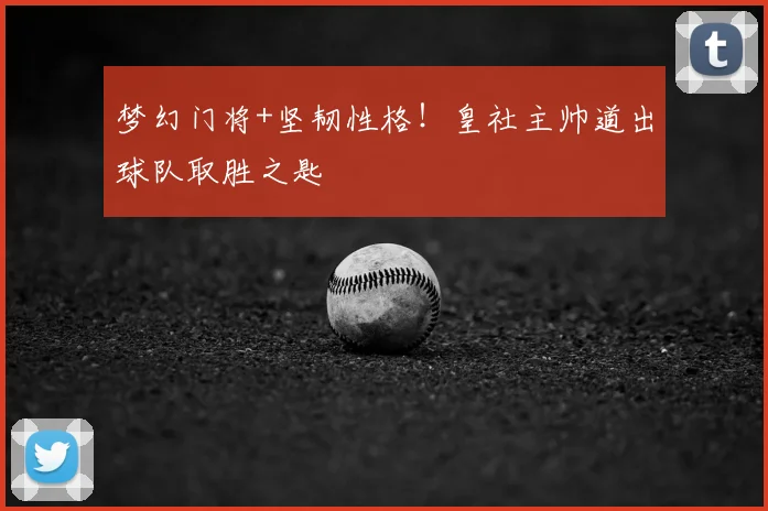 梦幻门将+坚韧性格！皇社主帅道出球队取胜之匙